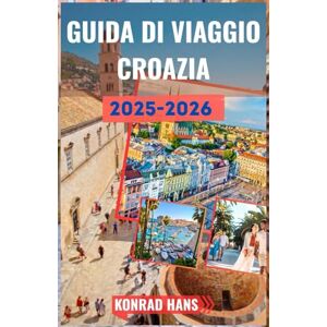 HANS, KONRAD GUIDA DI VIAGGIO CROAZIA 2025-2026: La tua guida essenziale alla bellezza e alla storia della Croazia HANS, KONRAD GUIDA DI VIAGGIO CROAZIA 2025-2026: La tua guida essenziale alla bellezza e alla storia della Croazia