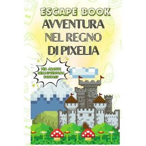 FUNREADINGS, CRISTINA AVVENTURA NEL REGNO DI PIXELIA: ESCAPE BOOK PER AMANTI DELL'AVVENTURA FANTASY FUNREADINGS, CRISTINA AVVENTURA NEL REGNO DI PIXELIA: ESCAPE BOOK PER AMANTI DELL'AVVENTURA FANTASY