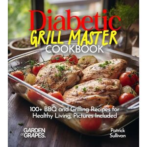 Sullivan, Patrick Diabetic Grill Master Cookbook: 100+ BBQ and Grilling Recipes for Healthy Living, Pictures Included (Diabetes Kitchen) Sullivan, Patrick Diabetic Grill Master Cookbook: 100+ BBQ and Grilling Recipes for Healthy Living, Pictures Included (Diabetes Kitchen)
