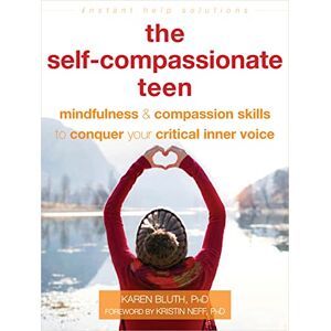 Bluth, Karen The Self-Compassionate Teen: Mindfulness and Compassion Skills to Conquer Your Critical Inner Voice (Instant Help Solutions) Bluth, Karen The Self-Compassionate Teen: Mindfulness and Compassion Skills to Conquer Your Critical Inner Voice (Instant Help Solutions)