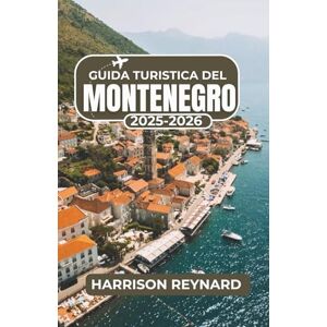 Reynard, Harrison Guida turistica del Montenegro 2025-2026: Esplora una cultura ricca, paesaggi indimenticabili e rifugi nascosti Reynard, Harrison Guida turistica del Montenegro 2025-2026: Esplora una cultura ricca, paesaggi indimenticabili e rifugi nascosti