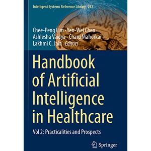 Handbook of Artificial Intelligence in Healthcare: Vol 2: Practicalities and Prospects: 212 (Intelligent Systems Reference Library, 212) Handbook of Artificial Intelligence in Healthcare: Vol 2: Practicalities and Prospects: 212 (Intelligent Systems Reference Library, 212)