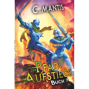 Mantis, C. Der Pfad des Aufstiegs 7: Ein LitRPG-Abenteuer Mantis, C. Der Pfad des Aufstiegs 7: Ein LitRPG-Abenteuer
