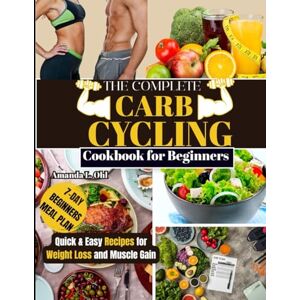Ohl, Amanda L. THE COMPLETE CARB CYCLING COOKBOOK FOR BEGINNERS: Quick & Easy Recipes for Weight Loss and Muscle Gain Ohl, Amanda L. THE COMPLETE CARB CYCLING COOKBOOK FOR BEGINNERS: Quick & Easy Recipes for Weight Loss and Muscle Gain