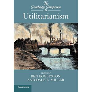 Eggleston, Ben The Cambridge Companion to Utilitarianism (Cambridge Companions to Philosophy) Eggleston, Ben The Cambridge Companion to Utilitarianism (Cambridge Companions to Philosophy)