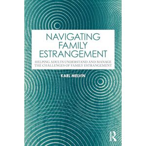 Melvin, Karl Navigating Family Estrangement: Helping Adults Understand and Manage the Challenges of Family Estrangement Melvin, Karl Navigating Family Estrangement: Helping Adults Understand and Manage the Challenges of Family Estrangement
