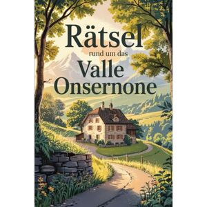 Erhell, Thorsten Rätsel rund um das Valle Onsernone: Das perfekte Geschenk für Onsernone-Fans – Knobeln, Lernen und Entdecken in einem der wildesten Täler des Tessins Erhell, Thorsten Rätsel rund um das Valle Onsernone: Das perfekte Geschenk für Onsernone-Fans – Knobeln, Lernen und Entdecken in einem der wildesten Täler des Tessins