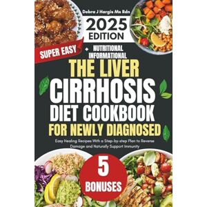 Hargis Ms Rnd, Debra J. The Liver Cirrhosis Diet Cookbook for Newly Diagnosed: Easy Healing Recipes With a Step-by-step Plan to Reverse Damage and Naturally Support Immunity Hargis Ms Rnd, Debra J. The Liver Cirrhosis Diet Cookbook for Newly Diagnosed: Easy Healing Recipes With a Step-by-step Plan to Reverse Damage and Naturally Support Immunity