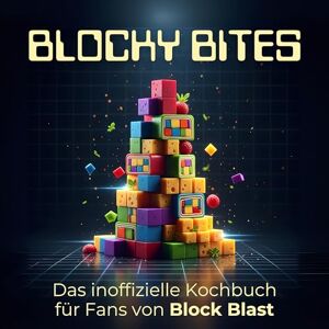 Scholz, Marie Das inoffizielle Kochbuch für Fans von Block Blast: Blocky Bites. 40 Rezepte für jedes Kochlevel: schnell, lecker, einfach Scholz, Marie Das inoffizielle Kochbuch für Fans von Block Blast: Blocky Bites. 40 Rezepte für jedes Kochlevel: schnell, lecker, einfach