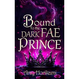 Horikami, Amy Bound to the Dark Fae Prince (Clean Fantasy Romance): (Book 2 of The Fae Brides): 3 Horikami, Amy Bound to the Dark Fae Prince (Clean Fantasy Romance): (Book 2 of The Fae Brides): 3