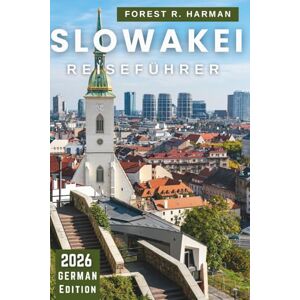 Harman, Forest R. SLOWAKEI REISEFÜHRER 2026: Schlösser, Nationalparks, Weinstraßen, Spas und versteckte Schätze mit fachkundigen Routen für authentische Abenteuer (Reiseführer mit lokalem Insiderwissen) Harman, Forest R. SLOWAKEI REISEFÜHRER 2026: Schlösser, Nationalparks, Weinstraßen, Spas und versteckte Schätze mit fachkundigen Routen für authentische Abenteuer (Reiseführer mit lokalem Insiderwissen)