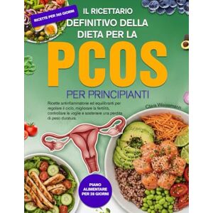 Weissmann, Clara IL RICETTARIO DEFINITIVO DELLA DIETA PER LA PCOS PER PRINCIPIANTI: Ricette antinfiammatorie ed equilibranti per regolare il ciclo, migliorare la ... e sostenere una perdita di peso duratura. Weissmann, Clara IL RICETTARIO DEFINITIVO DELLA DIETA PER LA PCOS PER PRINCIPIANTI: Ricette antinfiammatorie ed equilibranti per regolare il ciclo, migliorare la ... e sostenere una perdita di peso duratura.