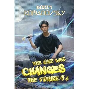 Romanovsky, Boris The One Who Changes the Future (Book #4): A Dystopian Portal Progression Fantasy Series Romanovsky, Boris The One Who Changes the Future (Book #4): A Dystopian Portal Progression Fantasy Series