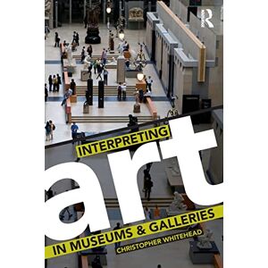 Whitehead, Christopher Interpreting Art in Museums and Galleries Whitehead, Christopher Interpreting Art in Museums and Galleries