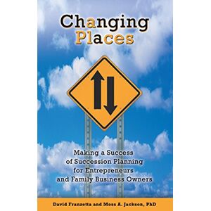 AuthorHouse Changing Places: Making a Success of Succession Planning for Entrepreneurs and Family Business Owners AuthorHouse Changing Places: Making a Success of Succession Planning for Entrepreneurs and Family Business Owners
