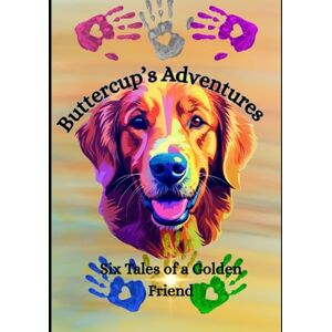 Donald, S. Ian Buttercup’s Adventures: Six Tales of a Golden Friend Donald, S. Ian Buttercup’s Adventures: Six Tales of a Golden Friend
