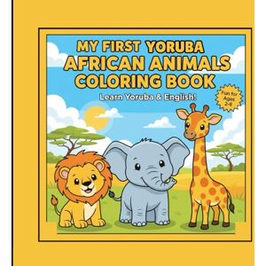 O, Tiki My First Yoruba African Animals Coloring Book: Learn Yoruba & English! O, Tiki My First Yoruba African Animals Coloring Book: Learn Yoruba & English!