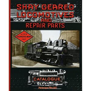 Works, Shay Locomotive Shay Geared Locomotives and Repair Parts Catalogue Works, Shay Locomotive Shay Geared Locomotives and Repair Parts Catalogue