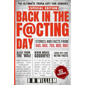 William, B N Back in the Facting Day Stories and Facts from 50's, 60's, 70's, 80's and 90's: The Ultimate Trivia Gift for Seniors William, B N Back in the Facting Day Stories and Facts from 50's, 60's, 70's, 80's and 90's: The Ultimate Trivia Gift for Seniors
