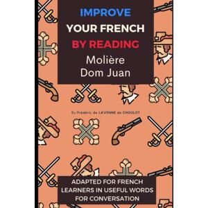 de Lavenne de Choulot, Frederic Improve your French by Reading Moliere Dom Juan: Intermediate French Adapted in useful French words for conversation de Lavenne de Choulot, Frederic Improve your French by Reading Moliere Dom Juan: Intermediate French Adapted in useful French words for conversation