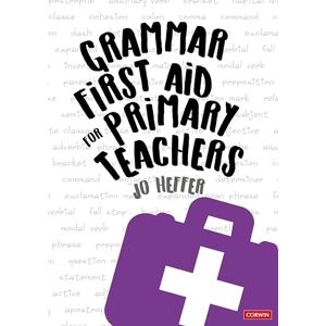 Heffer, Jo Grammar First Aid for Primary Teachers (Corwin Ltd) Heffer, Jo Grammar First Aid for Primary Teachers (Corwin Ltd)