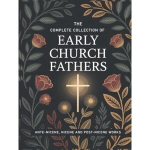 The Church Fathers The Complete Collection of Early Church Fathers: Ante-Nicene, Nicene and Post-Nicene Works (Grapevine Press) The Church Fathers The Complete Collection of Early Church Fathers: Ante-Nicene, Nicene and Post-Nicene Works (Grapevine Press)