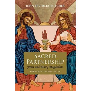 Butcher, John Beverley Sacred Partnership: Jesus and Mary Magdalene: Jesus and Mary Magdelene Butcher, John Beverley Sacred Partnership: Jesus and Mary Magdalene: Jesus and Mary Magdelene