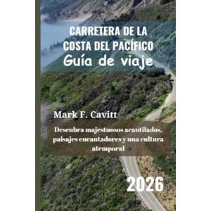 Cavitt, Mark F. CARRETERA DE LA COSTA DEL PACÍFICO Guía de viaje 2026: Descubra majestuosos acantilados, paisajes encantadores y una cultura atemporal Cavitt, Mark F. CARRETERA DE LA COSTA DEL PACÍFICO Guía de viaje 2026: Descubra majestuosos acantilados, paisajes encantadores y una cultura atemporal