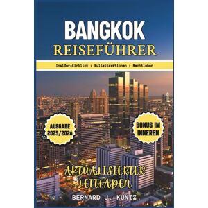 J. KUNTZ, BERNARD BANGKOK REISEFÜHRER 2025 2026: Ein Insider-Blick auf die berühmtesten Sehenswürdigkeiten und das Nachtleben (Bilder und Karte enthalten) J. KUNTZ, BERNARD BANGKOK REISEFÜHRER 2025 2026: Ein Insider-Blick auf die berühmtesten Sehenswürdigkeiten und das Nachtleben (Bilder und Karte enthalten)