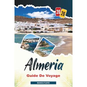 Floyd, Bianca ALMERIA GUIDE DE VOYAGE 2026: Découvrez des joyaux cachés, des monuments historiques, des conseils de voyage et des vacances inoubliables Floyd, Bianca ALMERIA GUIDE DE VOYAGE 2026: Découvrez des joyaux cachés, des monuments historiques, des conseils de voyage et des vacances inoubliables