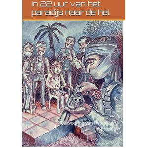 Kuin, Peter IN 22 UUR VAN HET PARADIJS NAAR DE HEL: Ontvoering van Peter Kuin in Brazilië Kuin, Peter IN 22 UUR VAN HET PARADIJS NAAR DE HEL: Ontvoering van Peter Kuin in Brazilië