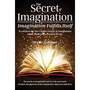Goddard, Neville The Secret of Imagination, Imagination Fulfills itself: 12 Lectures On The Creative Power of Imagination Goddard, Neville The Secret of Imagination, Imagination Fulfills itself: 12 Lectures On The Creative Power of Imagination