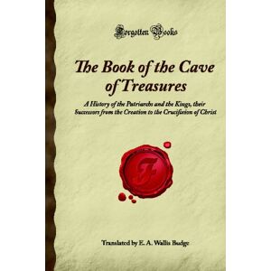Steinberg The Book of the Cave of Treasures: A History of the Patriarchs and the Kings, their Successors from the Creation to the Crucifixion of Christ (Forgotten Books) Steinberg The Book of the Cave of Treasures: A History of the Patriarchs and the Kings, their Successors from the Creation to the Crucifixion of Christ (Forgotten Books)