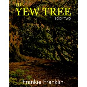 Franklin, Frankie The Yew Tree: Book 2 Franklin, Frankie The Yew Tree: Book 2