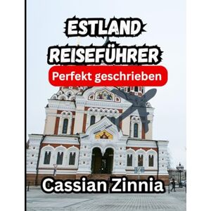 Zinnia, Cassian ESTLAND REISEFÜHRER 2025: Der ultimative Reiseführer 2025 zu Estlands verborgenen Schätzen, der Schönheit des Baltikums und der zeitlosen Kultur Zinnia, Cassian ESTLAND REISEFÜHRER 2025: Der ultimative Reiseführer 2025 zu Estlands verborgenen Schätzen, der Schönheit des Baltikums und der zeitlosen Kultur