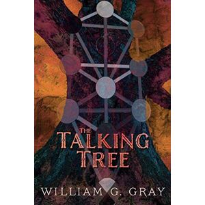 Gray, William G. The Talking Tree: Patterns of the Unconscious Revealed by the Qabalah Gray, William G. The Talking Tree: Patterns of the Unconscious Revealed by the Qabalah