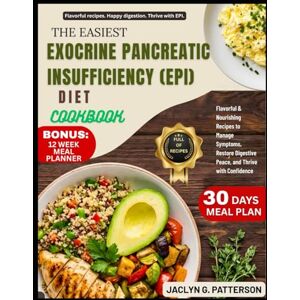 PATTERSON, JACLYN G. THE EASIEST EXOCRINE PANCREATIC INSUFFICIENCY (EPI) DIET COOKBOOK: Flavorful & Nourishing Recipes to Manage Symptoms, Restore Digestive Peace, and Thrive with Confidence PATTERSON, JACLYN G. THE EASIEST EXOCRINE PANCREATIC INSUFFICIENCY (EPI) DIET COOKBOOK: Flavorful & Nourishing Recipes to Manage Symptoms, Restore Digestive Peace, and Thrive with Confidence