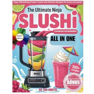JUDITH, DR ZOE The Ultimate Ninja Slushi Cookbook for Beginners: Easy, Refreshing Frozen Treats and Slushie Recipes for Every Occasion JUDITH, DR ZOE The Ultimate Ninja Slushi Cookbook for Beginners: Easy, Refreshing Frozen Treats and Slushie Recipes for Every Occasion