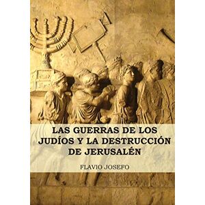 Josefo, Flavio Las Guerras de los Judíos y la Destrucción de Jerusalén: (7 Libros en 1, Impresión a Letra Grande) (Historia de las Guerras de los Judíos y Sus Antiguedades) Josefo, Flavio Las Guerras de los Judíos y la Destrucción de Jerusalén: (7 Libros en 1, Impresión a Letra Grande) (Historia de las Guerras de los Judíos y Sus Antiguedades)