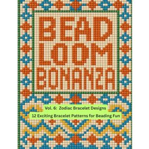 Nelson, Barbara Bead Loom Bonanza Vol. 6: Zodiac Bracelet Designs Nelson, Barbara Bead Loom Bonanza Vol. 6: Zodiac Bracelet Designs