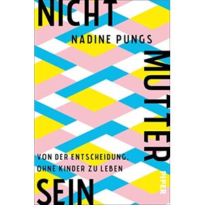 Pungs, Nadine Nichtmuttersein: Von der Entscheidung, ohne Kinder zu leben Über das Muttersein und das Nicht-Muttersein Pungs, Nadine Nichtmuttersein: Von der Entscheidung, ohne Kinder zu leben Über das Muttersein und das Nicht-Muttersein