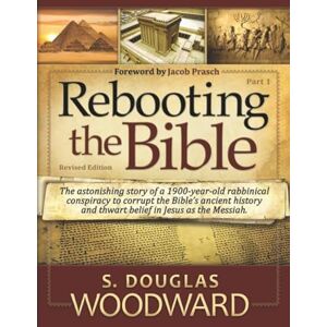 Woodward's Rebooting the Bible Part One Second Edition: Exposing the Second Century Conspiracy to Corrupt the Scripture and Alter Biblical Chronology Woodward's Rebooting the Bible Part One Second Edition: Exposing the Second Century Conspiracy to Corrupt the Scripture and Alter Biblical Chronology