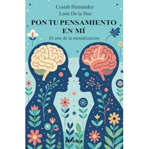 De la Hoz, León Pon tu pensamiento en mí: El Arte de la Mentalización De la Hoz, León Pon tu pensamiento en mí: El Arte de la Mentalización