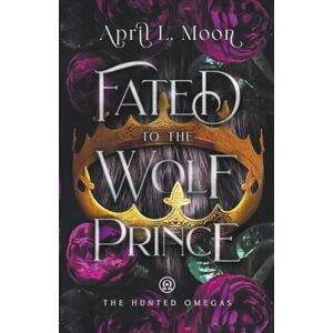 Moon, April L. Fated to the Wolf Prince: A Fated Mates Wolf Shifter Paranormal Romance: 1 (The Hunted Omegas) Moon, April L. Fated to the Wolf Prince: A Fated Mates Wolf Shifter Paranormal Romance: 1 (The Hunted Omegas)
