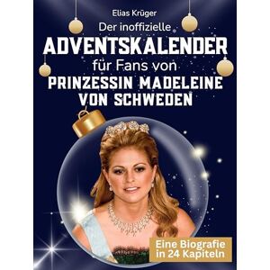 Krüger, Elias Der inoffizielle Adventskalender für Fans von Prinzessin Madeleine von Schweden: 24 Tage mit deinem Star bis Weihnachten. Fanbuch und Biografie in einem. Das ideale Geschenkt für alle Fans. Krüger, Elias Der inoffizielle Adventskalender für Fans von Prinzessin Madeleine von Schweden: 24 Tage mit deinem Star bis Weihnachten. Fanbuch und Biografie in einem. Das ideale Geschenkt für alle Fans.