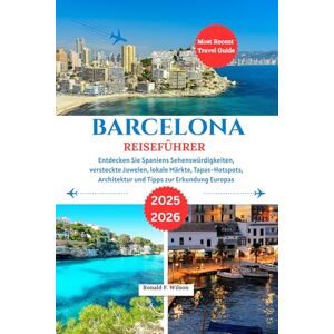 Wilson Barcelona Reiseführer 2025-2026: Entdecken Sie Spaniens Sehenswürdigkeiten, versteckte Juwelen, lokale Märkte, Tapas-Hotspots, Architektur und Tipps zur Erkundung Europas Wilson Barcelona Reiseführer 2025-2026: Entdecken Sie Spaniens Sehenswürdigkeiten, versteckte Juwelen, lokale Märkte, Tapas-Hotspots, Architektur und Tipps zur Erkundung Europas