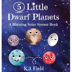 Field, K J 5 Little Dwarf Planets: A Rhyming Solar System Book Field, K J 5 Little Dwarf Planets: A Rhyming Solar System Book