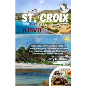 Moore, Jerry C. St. Croix (USVI) Travel Guide 2026: Experience an Unforgettable Vacation Outing through the Caribbean with tips on How to explore, what to eat, what to park and how to get around the Island. Moore, Jerry C. St. Croix (USVI) Travel Guide 2026: Experience an Unforgettable Vacation Outing through the Caribbean with tips on How to explore, what to eat, what to park and how to get around the Island.