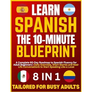 NovaBridge Press Learn Spanish — The 10–Minute Blueprint: A Complete 60-Day Roadmap to Spanish Fluency for Adult Beginners Daily Exercises, Short Stories and Real-Life Conversations to Start Speaking Like a Local NovaBridge Press Learn Spanish — The 10–Minute Blueprint: A Complete 60-Day Roadmap to Spanish Fluency for Adult Beginners Daily Exercises, Short Stories and Real-Life Conversations to Start Speaking Like a Local