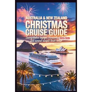Wright, Melissa S. Australia & New Zealand Christmas Cruise Guide 2025/2026: Sunny Festive Voyages, Fireworks, and Summer Escapes Down Under Wright, Melissa S. Australia & New Zealand Christmas Cruise Guide 2025/2026: Sunny Festive Voyages, Fireworks, and Summer Escapes Down Under